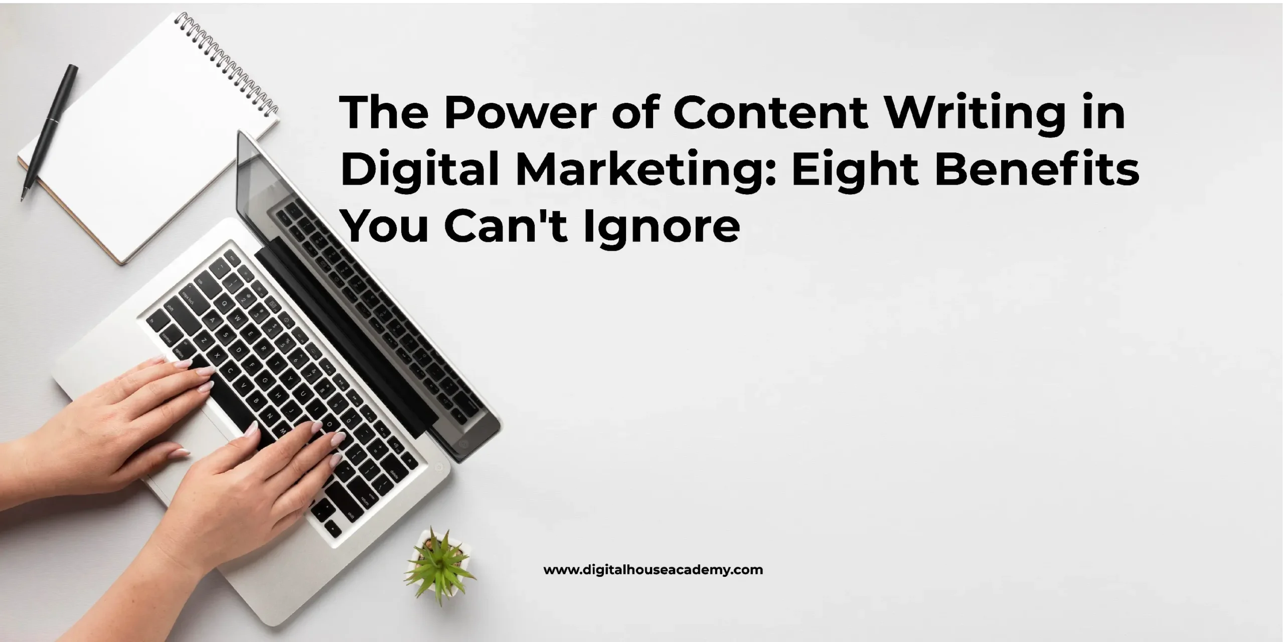 The Power of Content Writing in Digital Marketing: Eight Benefits You Can’t Ignore
